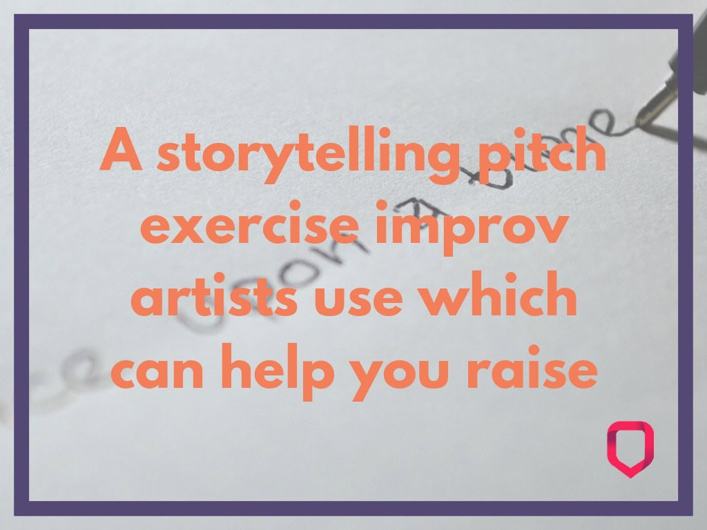 A storytelling pitch exercise improv artists use which can help you raise 2
